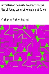 A Treatise on Domestic Economy; For the Use of Young Ladies at Home and at School cover