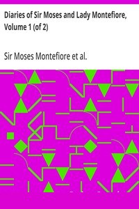 Diaries of Sir Moses and Lady Montefiore, Volume 1 (of 2)
Comprising Their Life and Work as Recorded in Their Diaries, from 1812 to 1883 cover