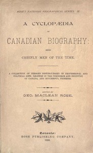 A Cyclopaedia of Canadian Biography: Being Chiefly Men of the Time
A Collection of Persons Distinguished in Professional and Political Life, Leaders in the Commerce and Industry of Canada, and Successful Pioneers cover